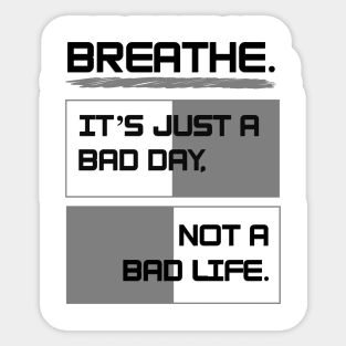 Breathe. It's just a bad day, not a bad life Sticker